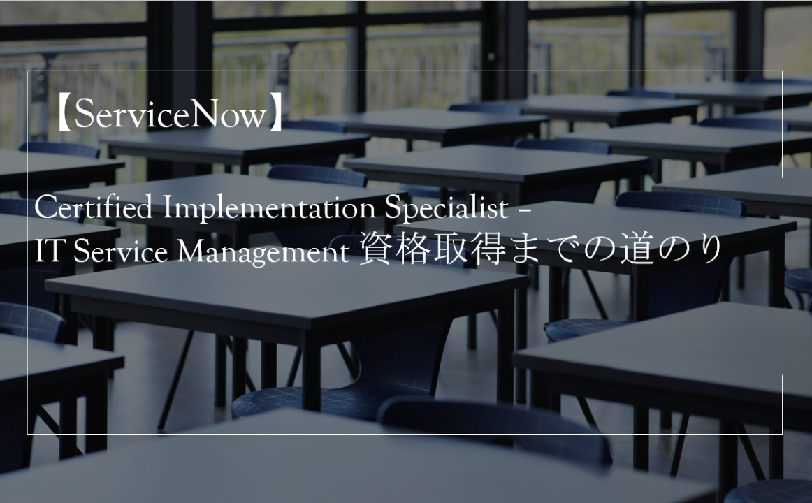 【ServiceNow】 Certified Implementation Specialist – IT Service Management 資格取得までの道のり