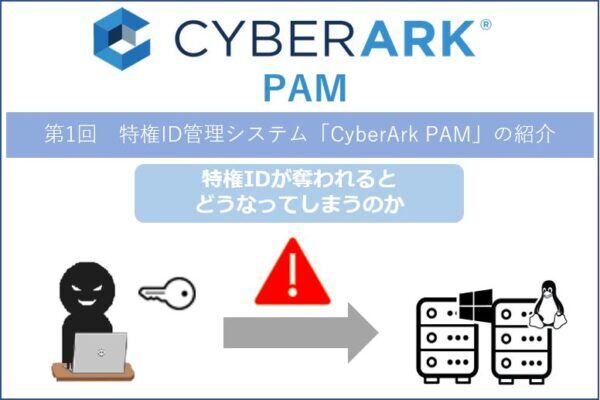 【CyberArk PAM】第1回 特権ID管理システム「CyberArk PAM」の紹介
